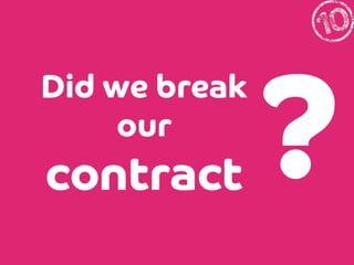Did we break
our

contract

?

 