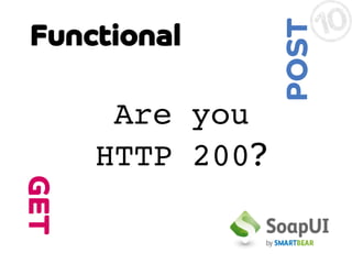 Are you!
HTTP 200?

POST

Functional

GET

 