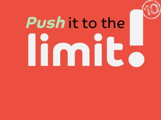 !

Push it to the

limit

 