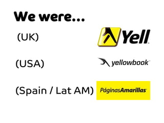 We were…
(UK)

(USA)

(Spain / Lat AM)

 
