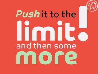 !
more
Push it to the

limit
and then some 

 