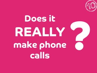 Does it

REALLY
make phone
calls

?

 