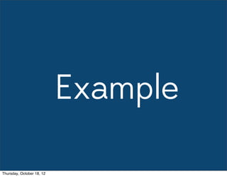 Example
Thursday, October 18, 12
 