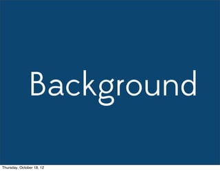 Background
Thursday, October 18, 12
 