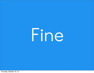 Fine
Thursday, October 18, 12
 