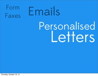 Emails
Personalised
Letters
Form
Faxes
Thursday, October 18, 12
 