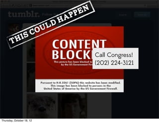 This Could Happen
Call Congress!
(202) 224-3121
Thursday, October 18, 12
 