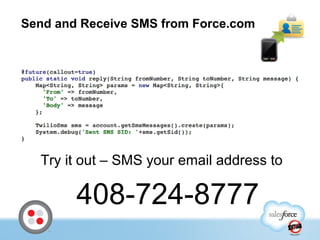 Send and Receive SMS from Force.com
Try it out – SMS your email address to
408-724-8777
 