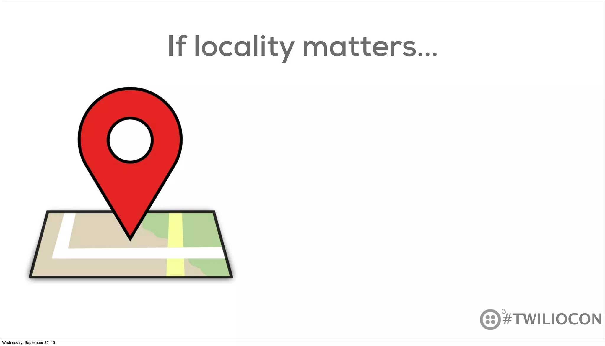 #TWILIOCON
If locality matters...
Wednesday, September 25, 13
 
