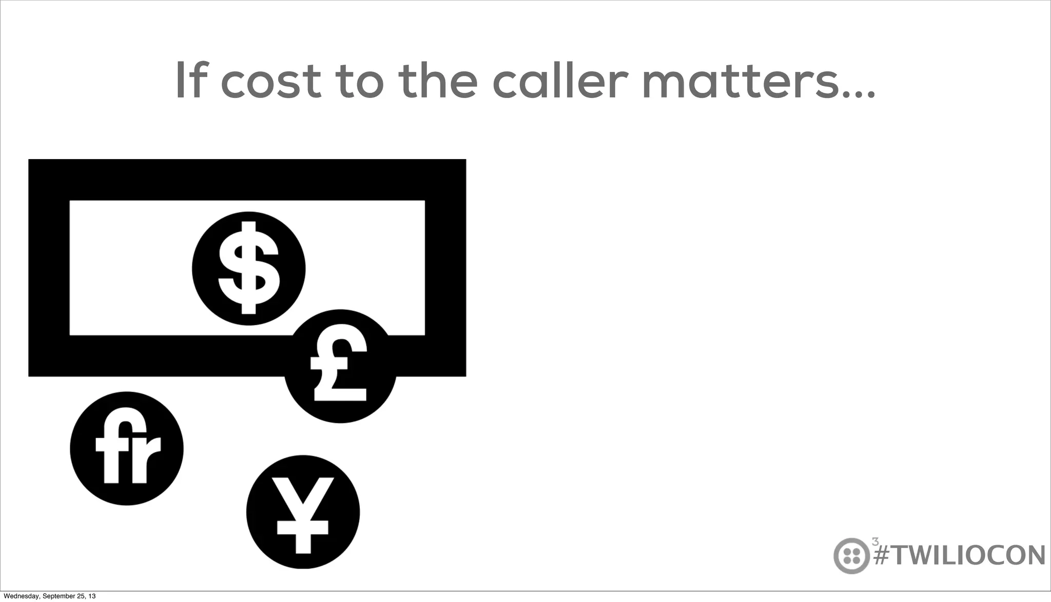 #TWILIOCON
If cost to the caller matters...
Wednesday, September 25, 13
 