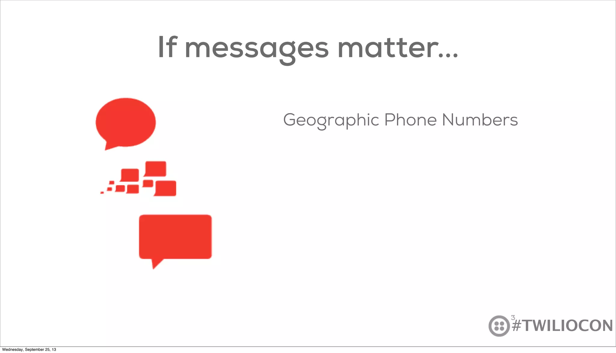 #TWILIOCON
If messages matter...
Geographic Phone Numbers
Wednesday, September 25, 13
 