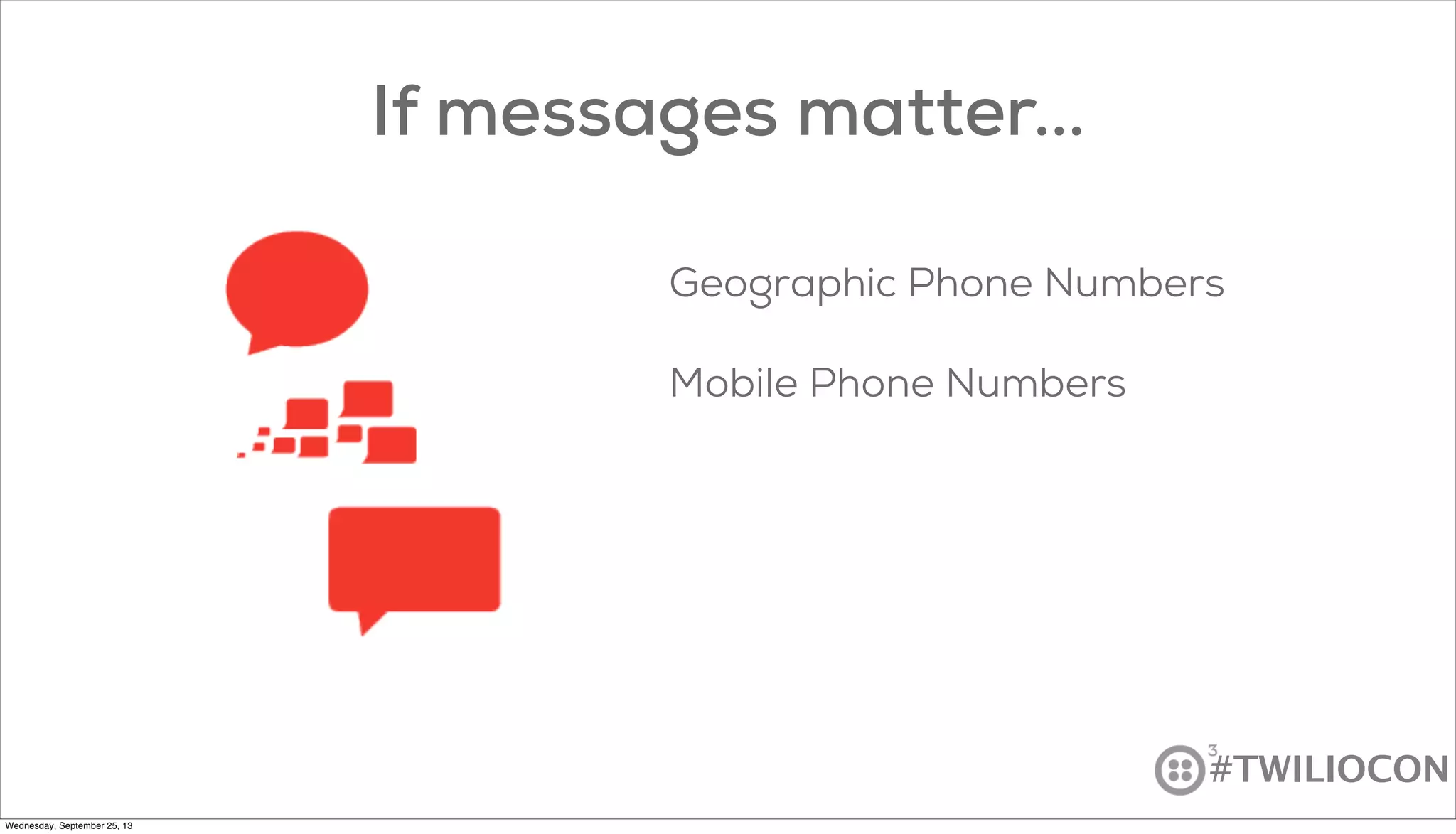#TWILIOCON
If messages matter...
Geographic Phone Numbers
Mobile Phone Numbers
Wednesday, September 25, 13
 