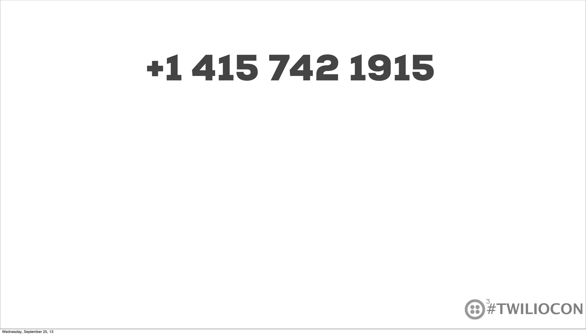 #TWILIOCON
+1 415 742 1915
Wednesday, September 25, 13
 