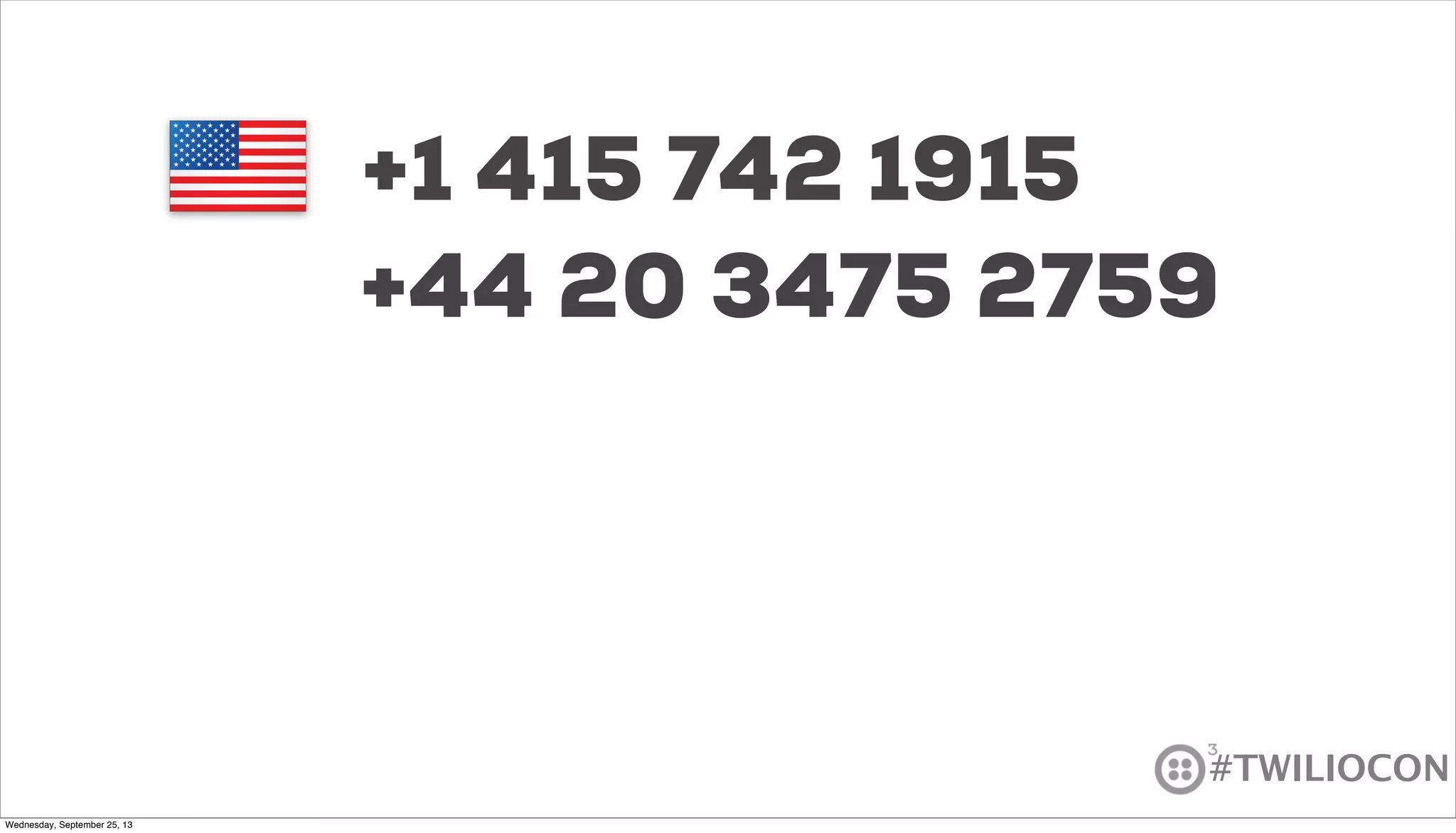 #TWILIOCON
+1 415 742 1915
+44 20 3475 2759
Wednesday, September 25, 13
 