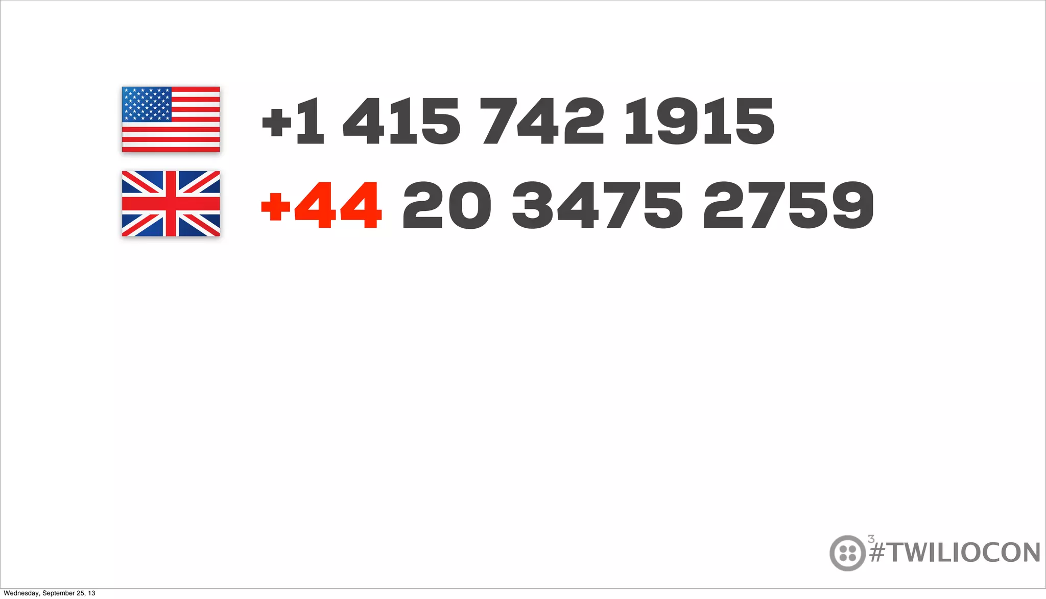 #TWILIOCON
+1 415 742 1915
+44 20 3475 2759+44
Wednesday, September 25, 13
 