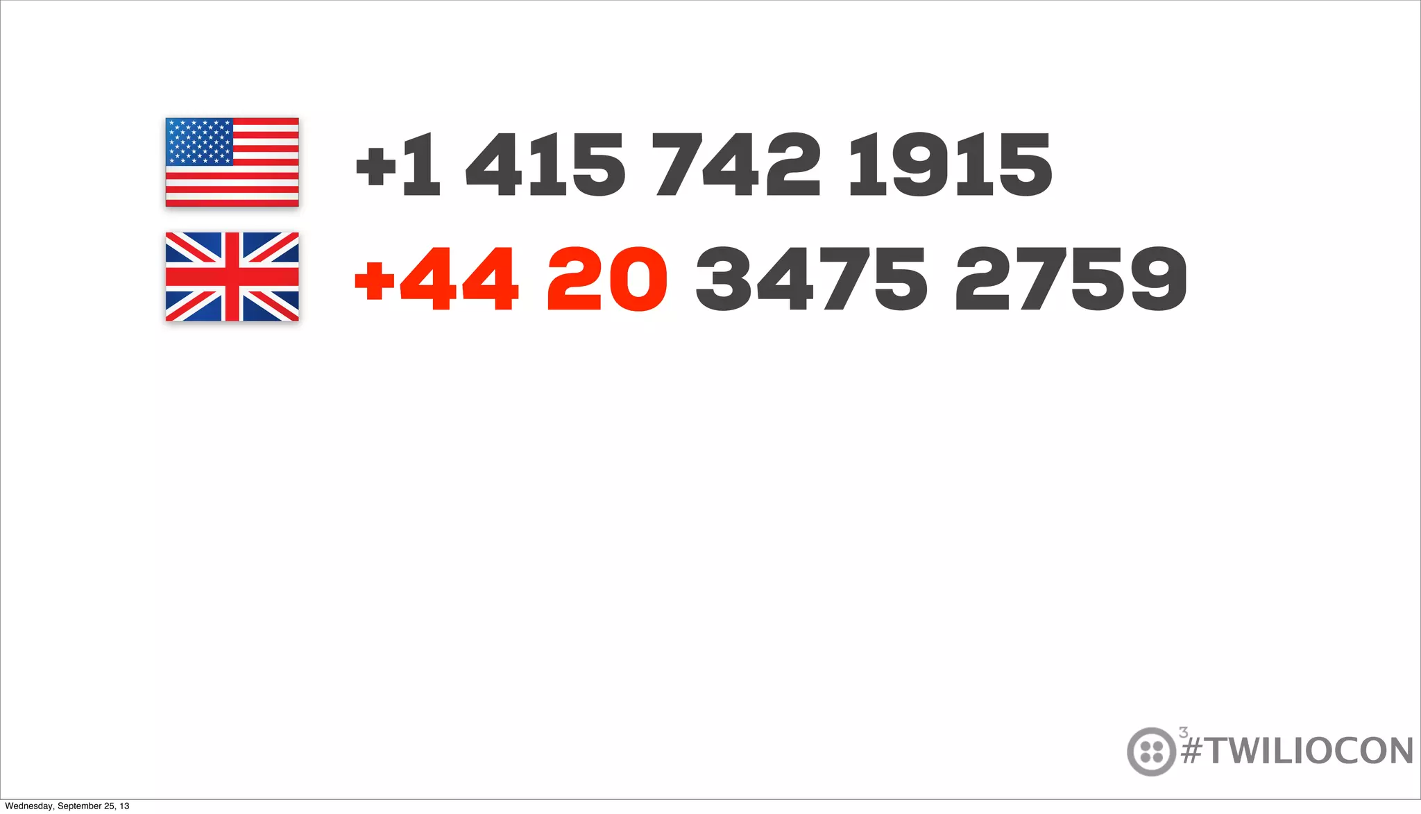 #TWILIOCON
+1 415 742 1915
+44 20 3475 2759+44 20
Wednesday, September 25, 13
 