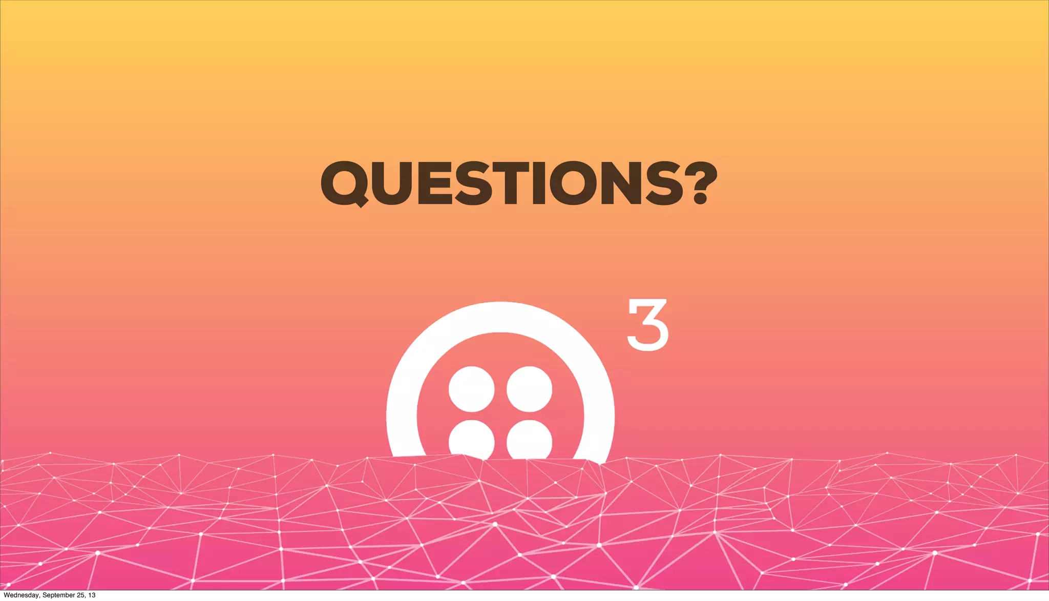 QUESTIONS?
Wednesday, September 25, 13
 