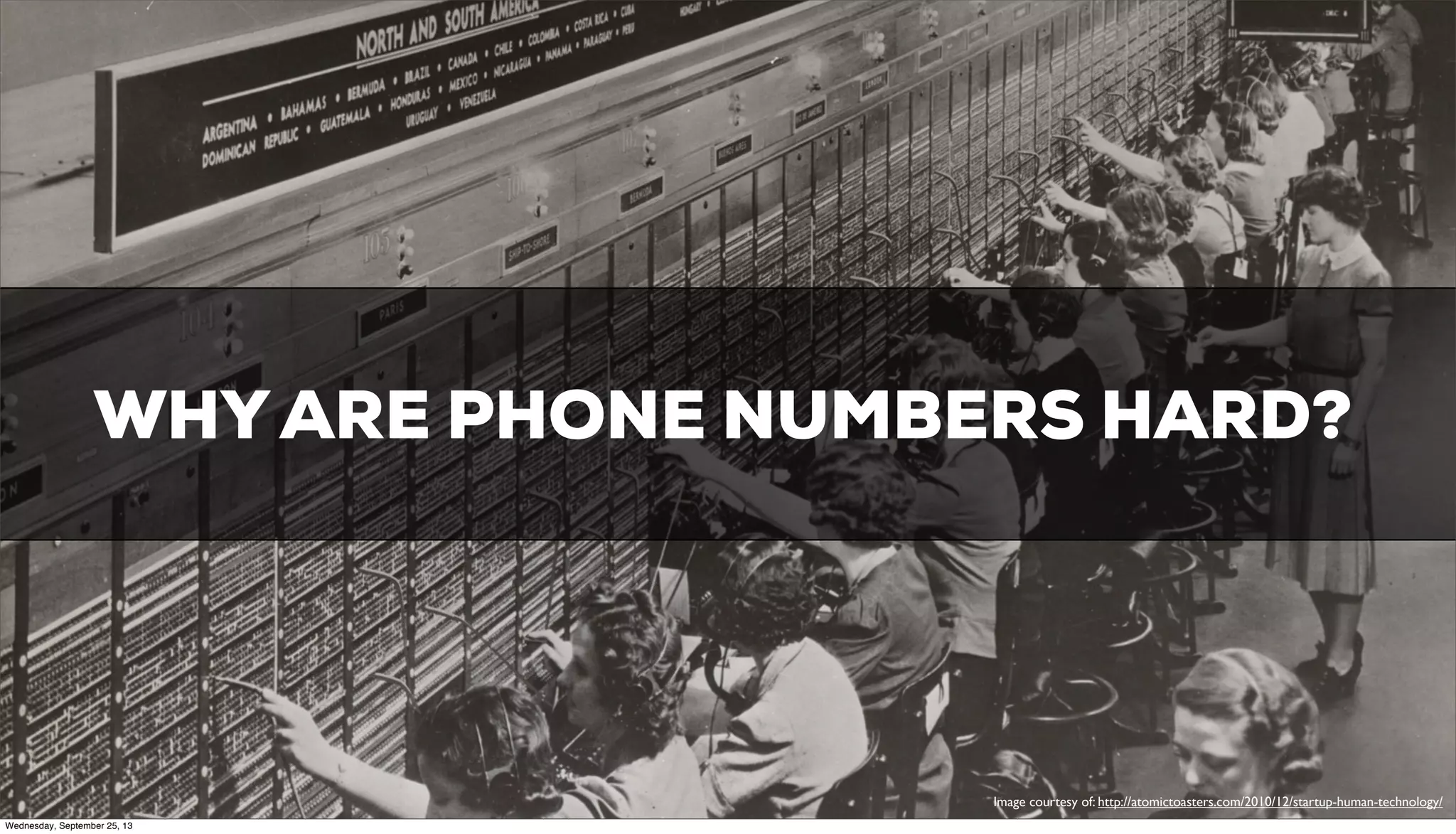 WHY ARE PHONE NUMBERS HARD?
Image courtesy of: http://atomictoasters.com/2010/12/startup-human-technology/
Wednesday, September 25, 13
 