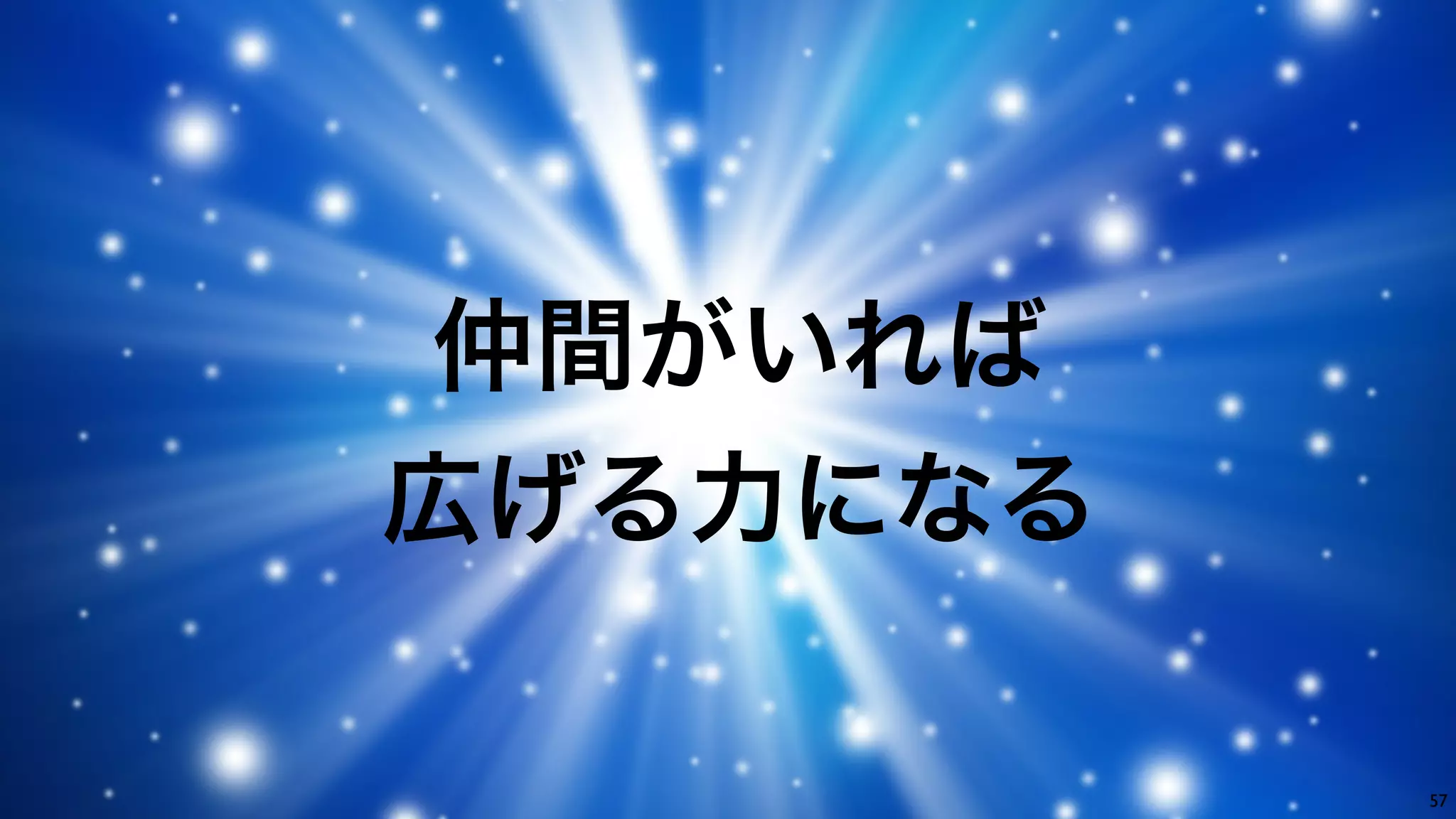 Copyright (C) KDDI Web Communications Inc.All Rights Reserved 57
仲間がいれば
広げる力になる
 