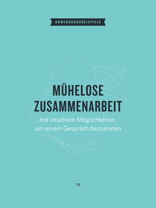 2 9
MÜHELOSE
ZUSAMMENARBEIT
mit intuitiven Möglichkeiten, 
um einem Gespräch beizutreten
A N W E N D U N G S B E I S P I E L E
 