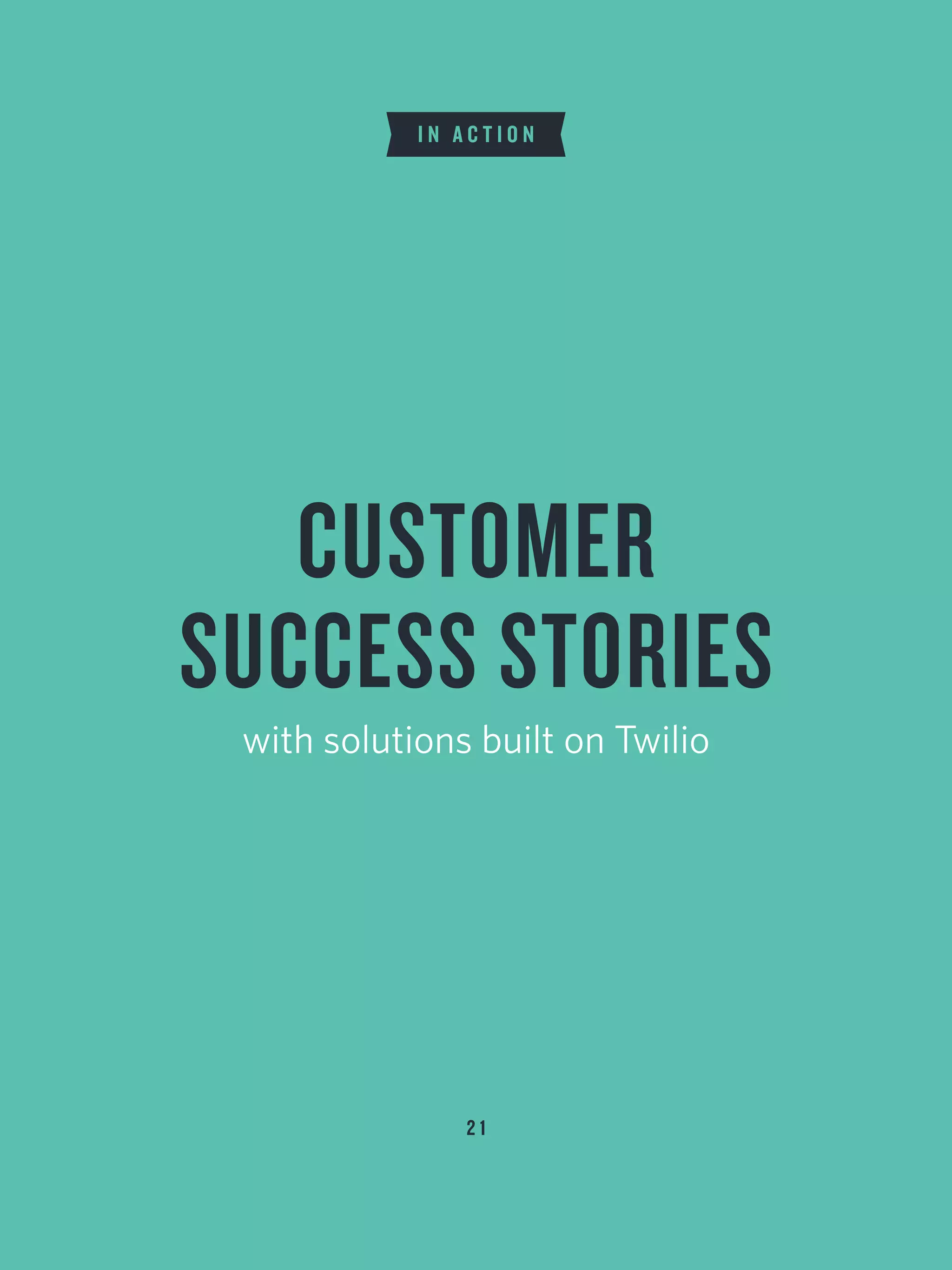CUSTOMER
SUCCESS STORIES
with solutions built on Twilio
I N A C T I O N
2 1
 