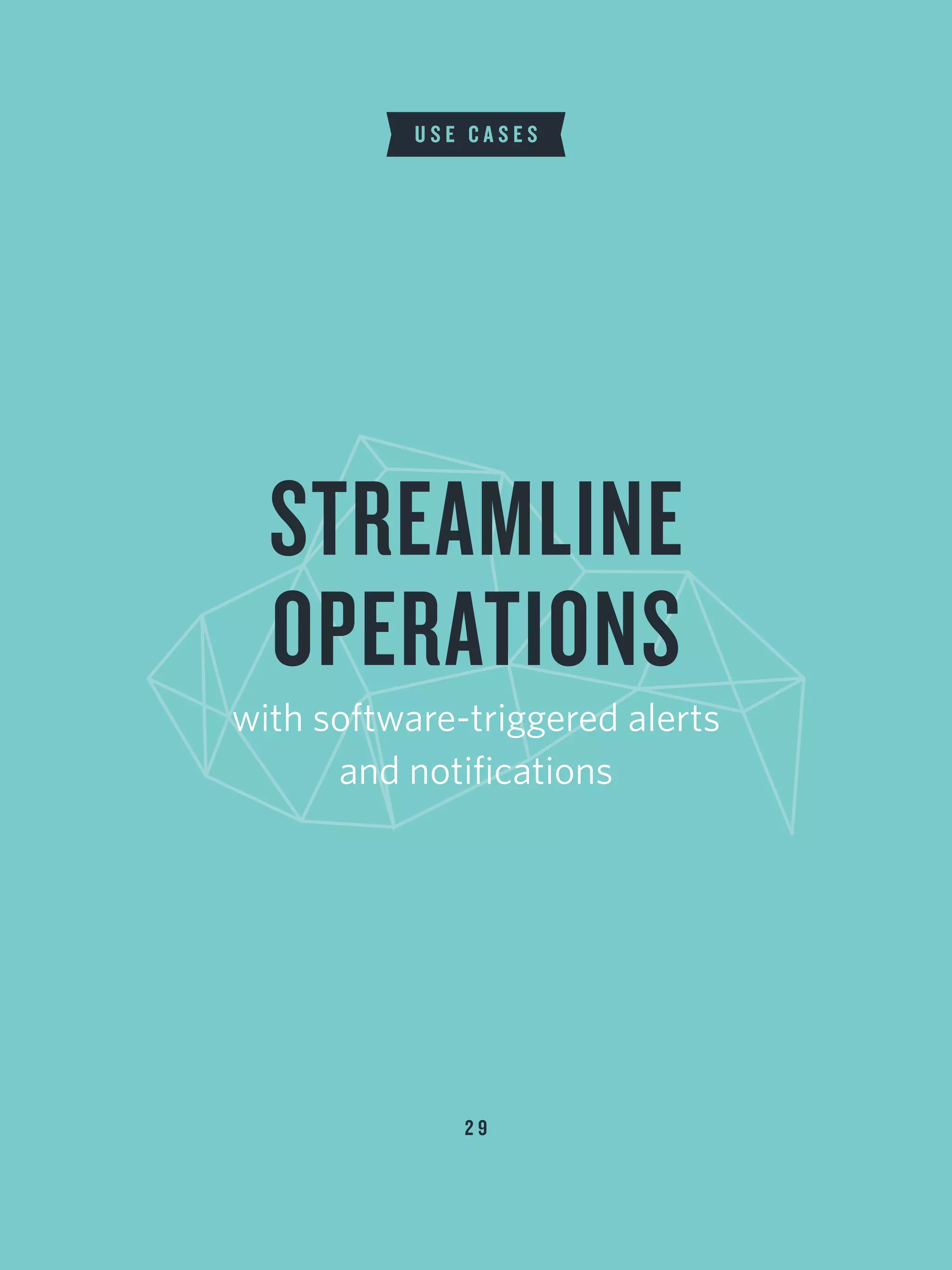 2 9
U S E C A S E S
STREAMLINE
OPERATIONS
with software-triggered alerts
and notifications
 
