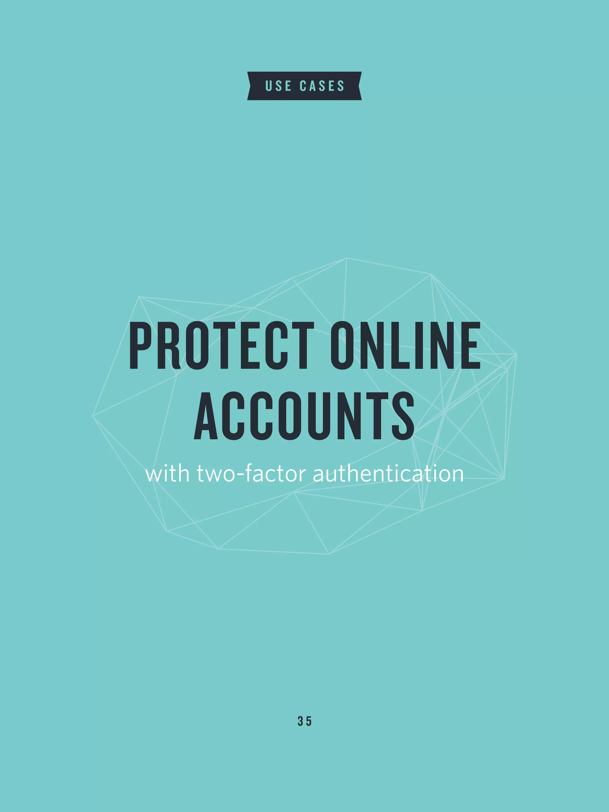 3 5
U S E C A S E S
PROTECT ONLINE
ACCOUNTS
with two-factor authentication
 