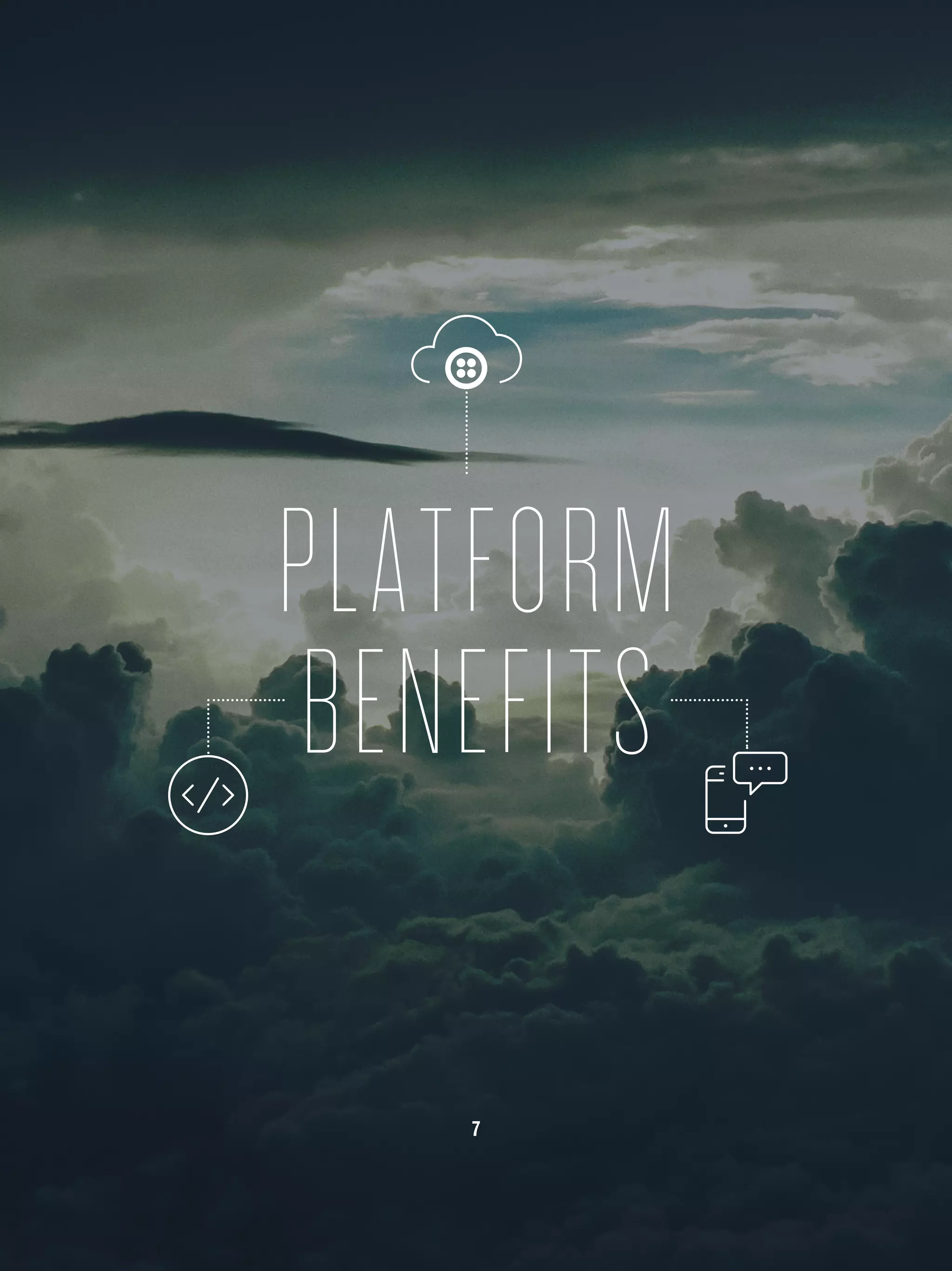 7
PLATFORM
BENEFITS
 