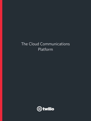 1
The Cloud Communications
Platform
 