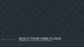 a
BUILD YOUR OWN CLOUDENTERPRISE VOIP USING TWILIO SIP TRUNKING
 