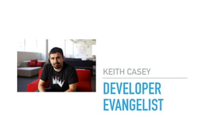 DEVELOPER
EVANGELIST
KEITH CASEY
 