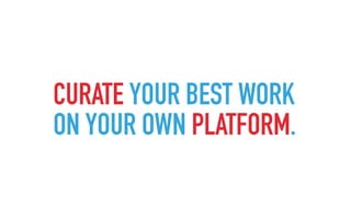 CURATE YOUR BEST WORK
ON YOUR OWN PLATFORM.
 
