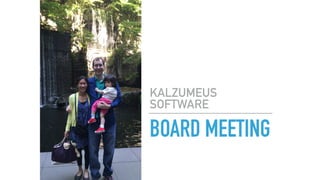 BOARD MEETING
KALZUMEUS
SOFTWARE
 