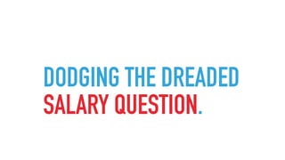 DODGING THE DREADED
SALARY QUESTION.
 