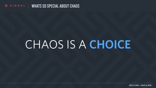 WHATS SO SPECIAL ABOUT CHAOS
BRUCE M. WONG | @BRUCE_M_WONG
CHAOS IS A CHOICE
 