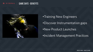 GAME DAYS - BENEFITS
•Training New Engineers
•Discover Instrumentation gaps
•New Product Launches
•Incident Management Practices
BRUCE M. WONG | @BRUCE_M_WONG
 