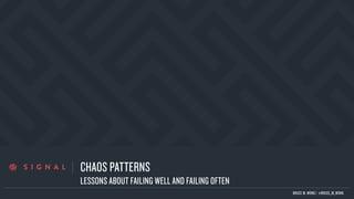 a
CHAOS PATTERNS
BRUCE M. WONG | @BRUCE_M_WONG
LESSONS ABOUT FAILING WELL AND FAILING OFTEN
 