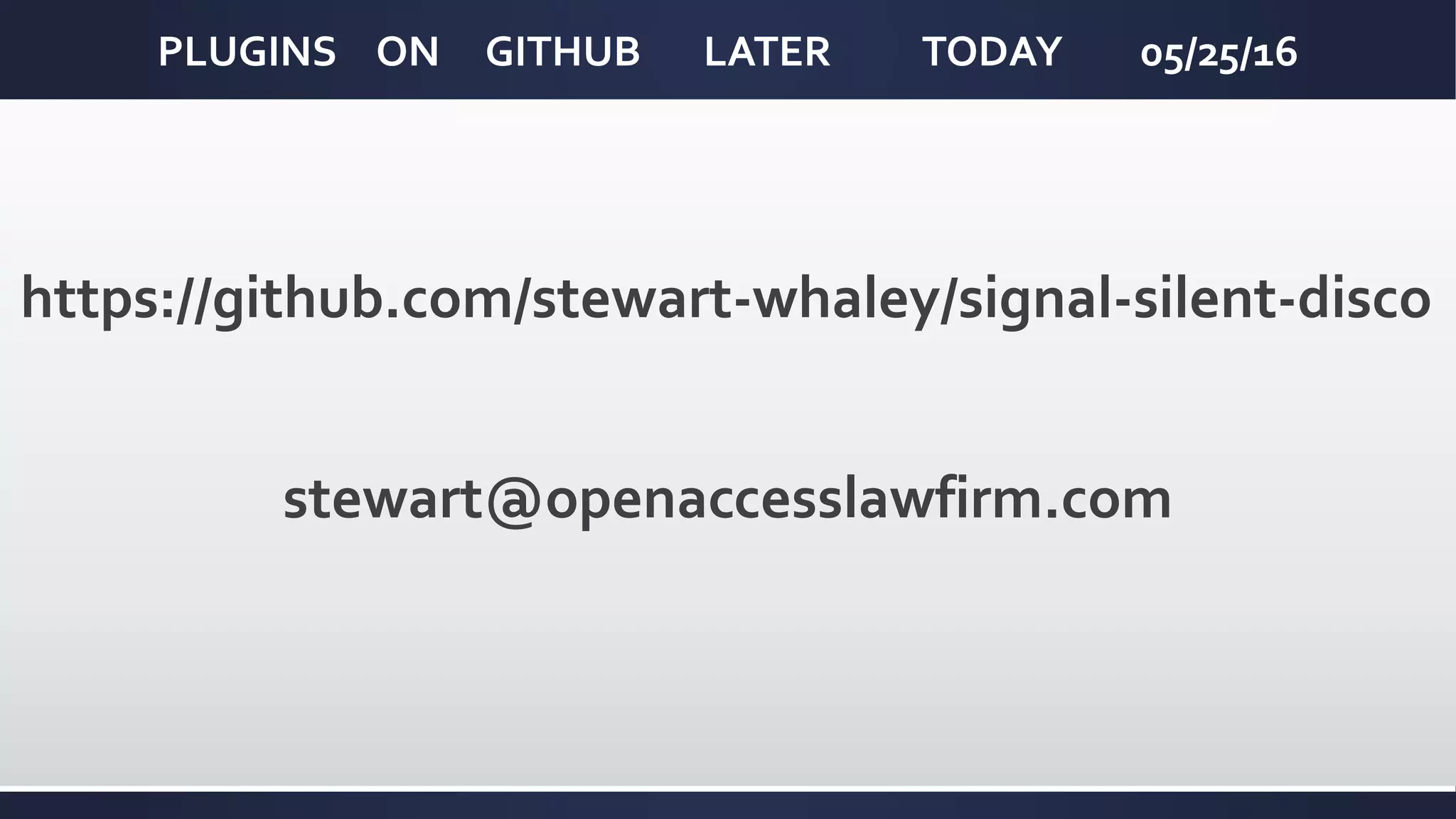 PLUGINS ON GITHUB LATER TODAY 05/25/16
https://github.com/stewart-whaley/signal-silent-disco
stewart@openaccesslawfirm.com
 