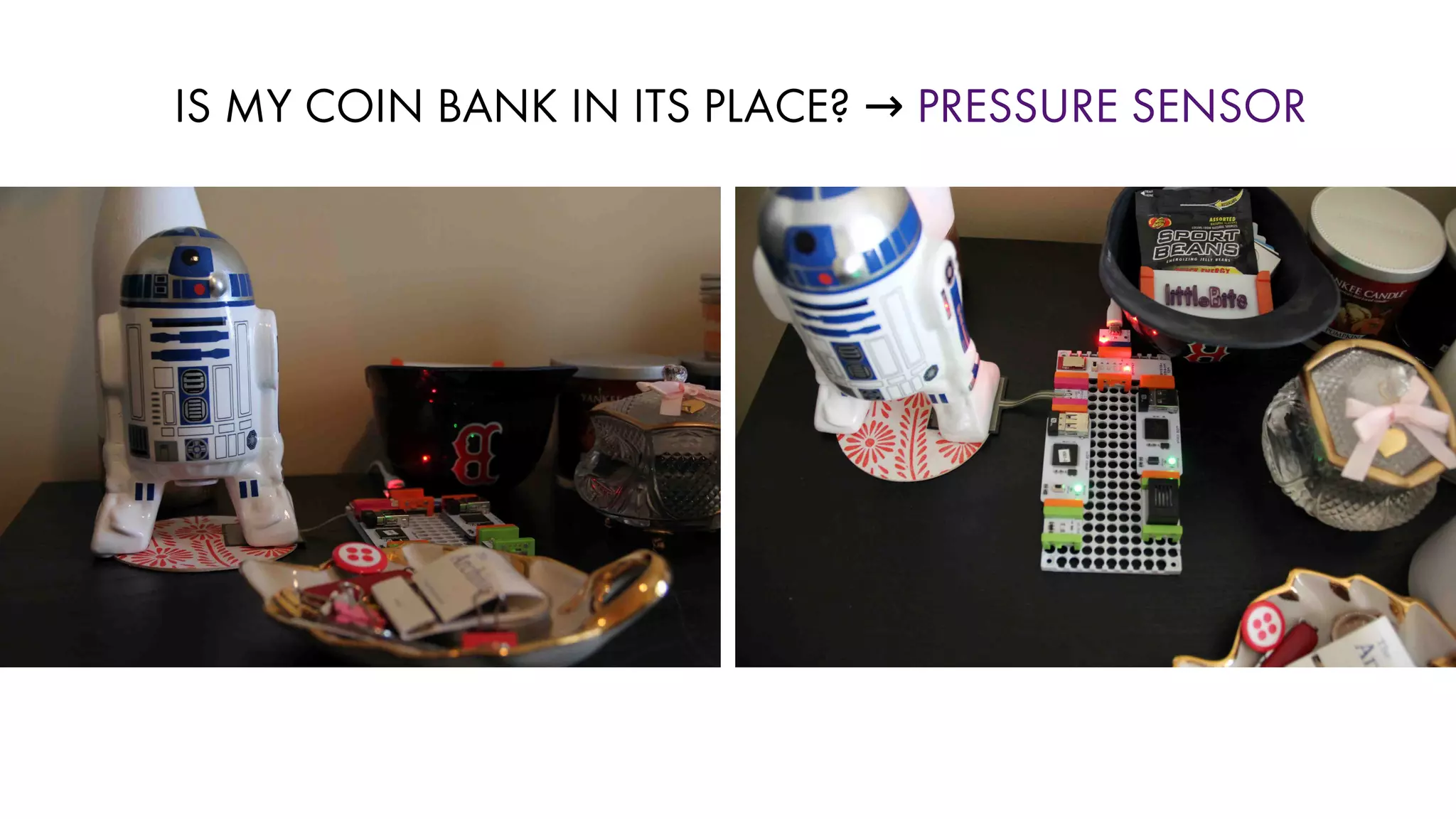 IS MY COIN BANK IN ITS PLACE? → PRESSURE SENSOR
 