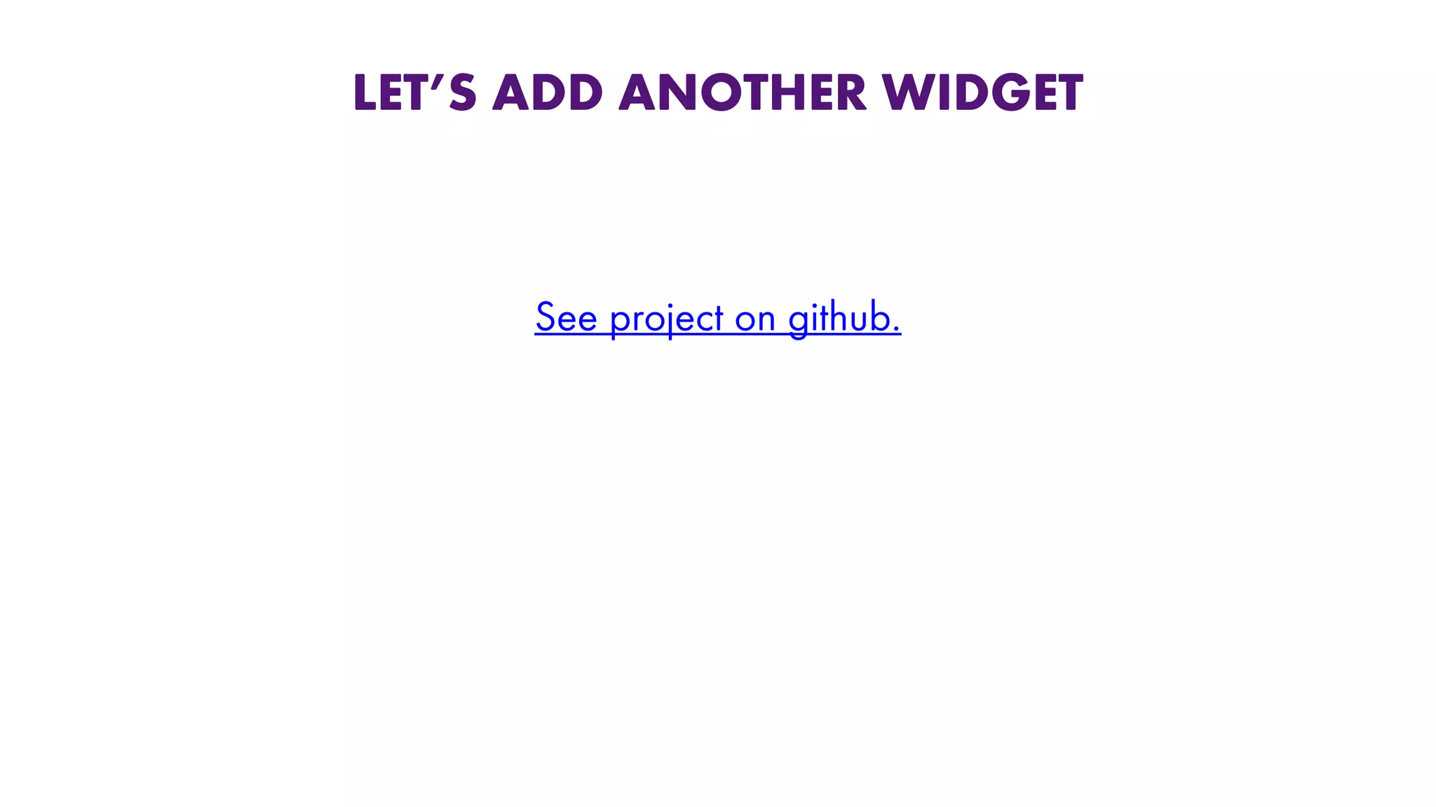 LET’S ADD ANOTHER WIDGET
See project on github.
 