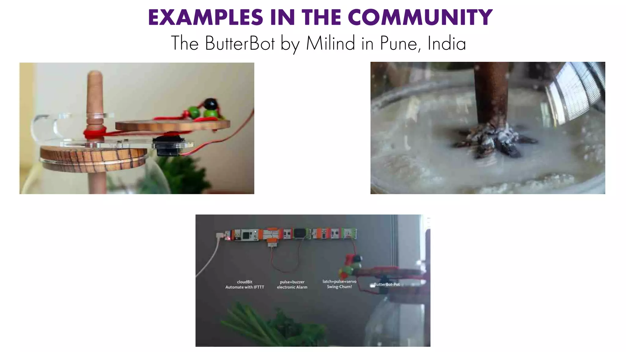 The ButterBot by Milind in Pune, India
EXAMPLES IN THE COMMUNITY
 