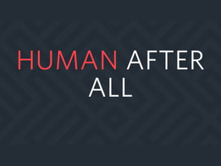HUMAN AFTER
ALL
 