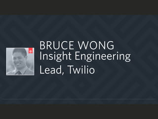BRUCE WONG
Insight Engineering
Lead, Twilio
 