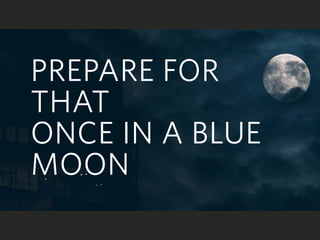 PREPARE FOR
THAT
ONCE IN A BLUE
MOON
 