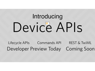 Device APIs
Introducing
Lifecycle APIs Commands API REST & TwiML
Developer Preview Today Coming Soon
 