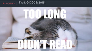 TWILIO DOCS: 2015TWILIO DOCS: 2015
TOO LONG
DIDN'T READ
 