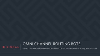 a
OMNI CHANNEL ROUTING BOTS
USING TASK ROUTER FOR OMNI-CHANNEL CONTACT CENTER WITH BOT QUALIFICATION
 