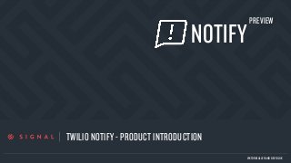 a
TWILIO NOTIFY - PRODUCT INTRODUCTION
VIKTOR MULLER AND DEVID LIIK
NOTIFY
PREVIEW
 