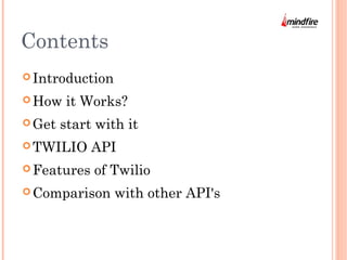 Contents 
Introduction 
How it Works? 
Get start with it 
TWILIO API 
Features of Twilio 
Comparison with other API's 
 