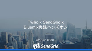 Twilio x SendGrid x
Bluemix実践ハンズオン
2016年1月23日
 
